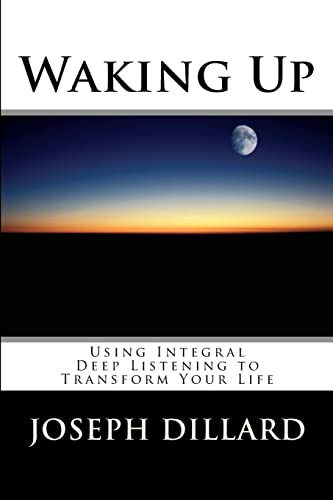 Waking Up: Using Integral Deep Listening to Transform Your Life